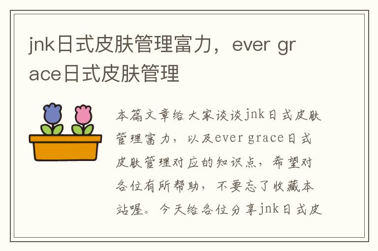 jnk日式皮肤管理富力，ever grace日式皮肤管理