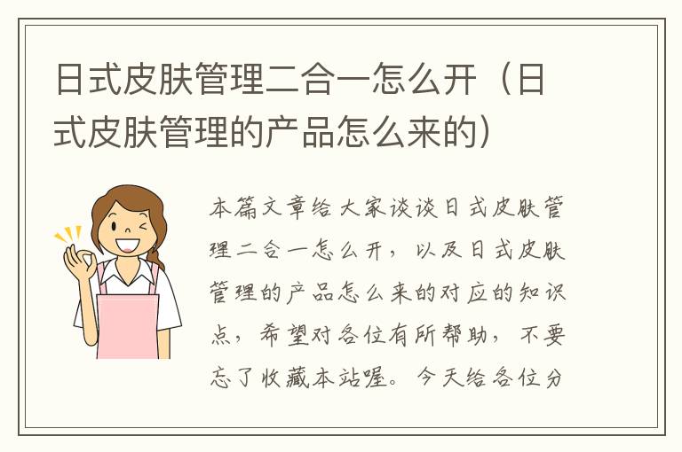 日式皮肤管理二合一怎么开（日式皮肤管理的产品怎么来的）