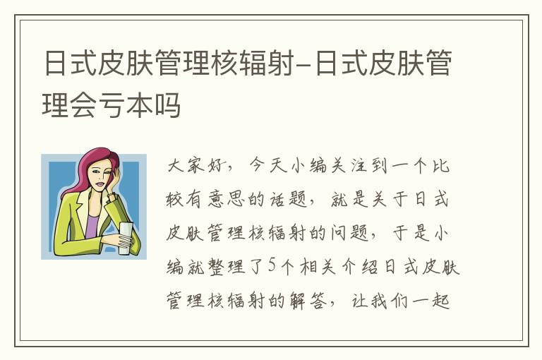 日式皮肤管理核辐射-日式皮肤管理会亏本吗