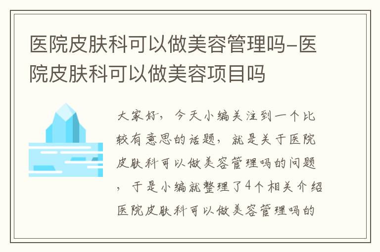 医院皮肤科可以做美容管理吗-医院皮肤科可以做美容项目吗