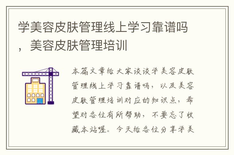 学美容皮肤管理线上学习靠谱吗，美容皮肤管理培训