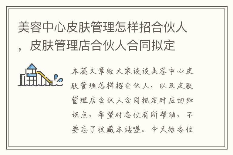 美容中心皮肤管理怎样招合伙人，皮肤管理店合伙人合同拟定