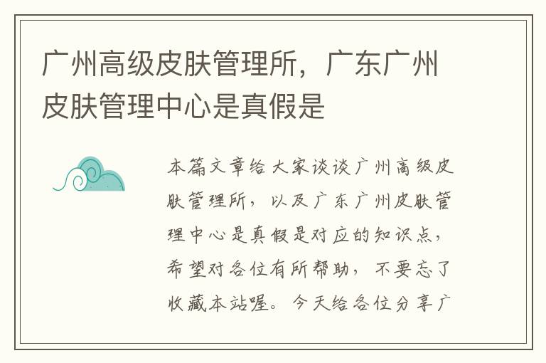 广州高级皮肤管理所，广东广州皮肤管理中心是真假是