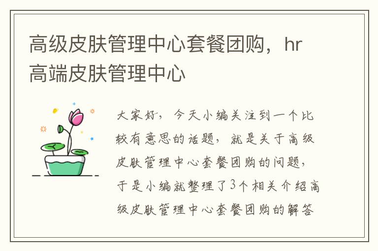 高级皮肤管理中心套餐团购，hr高端皮肤管理中心