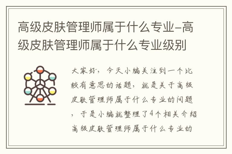 高级皮肤管理师属于什么专业-高级皮肤管理师属于什么专业级别