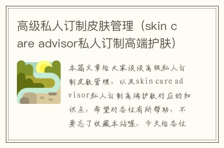 高级私人订制皮肤管理（skin care advisor私人订制高端护肤）