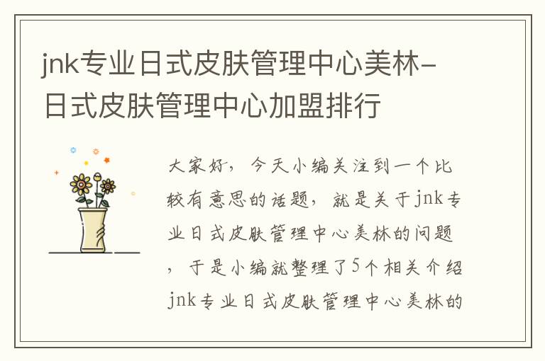 jnk专业日式皮肤管理中心美林-日式皮肤管理中心加盟排行