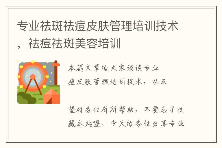 专业祛斑祛痘皮肤管理培训技术，祛痘祛斑美容培训