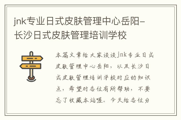 jnk专业日式皮肤管理中心岳阳-长沙日式皮肤管理培训学校