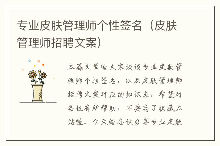 专业皮肤管理师个性签名（皮肤管理师招聘文案）