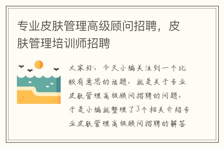 专业皮肤管理高级顾问招聘，皮肤管理培训师招聘