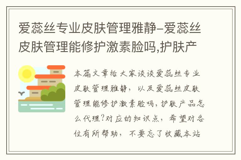 爱蕊丝专业皮肤管理雅静-爱蕊丝皮肤管理能修护激素脸吗,护肤产品怎么代理?