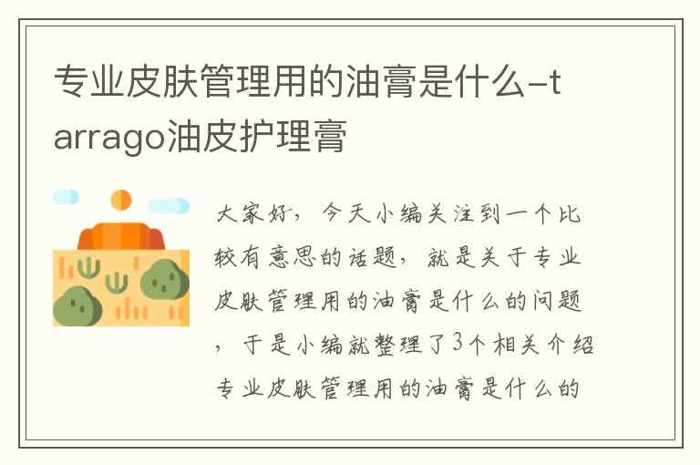 专业皮肤管理用的油膏是什么-tarrago油皮护理膏