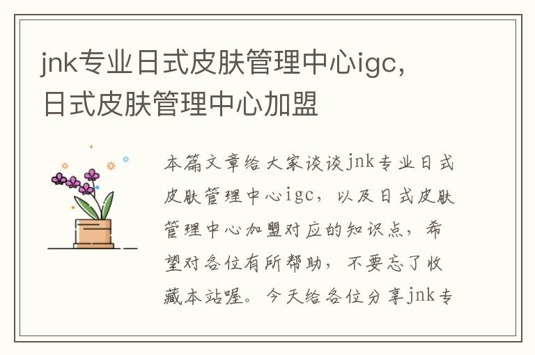 jnk专业日式皮肤管理中心igc，日式皮肤管理中心加盟