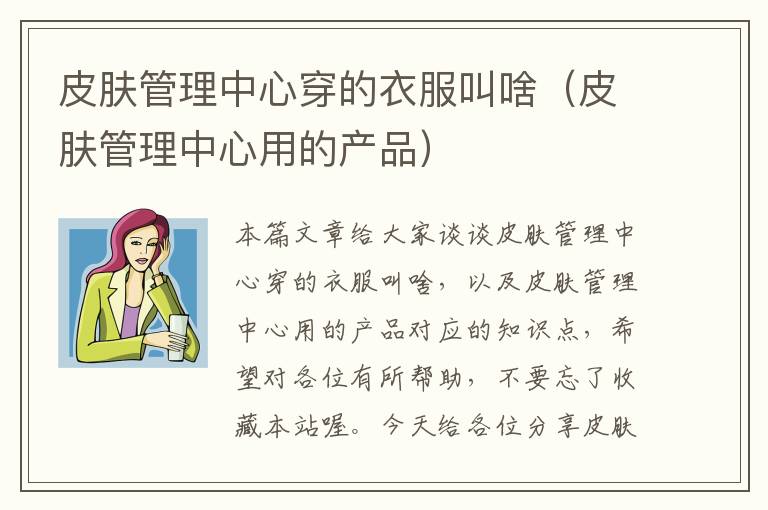 皮肤管理中心穿的衣服叫啥（皮肤管理中心用的产品）