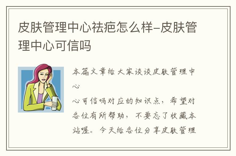 皮肤管理中心祛疤怎么样-皮肤管理中心可信吗