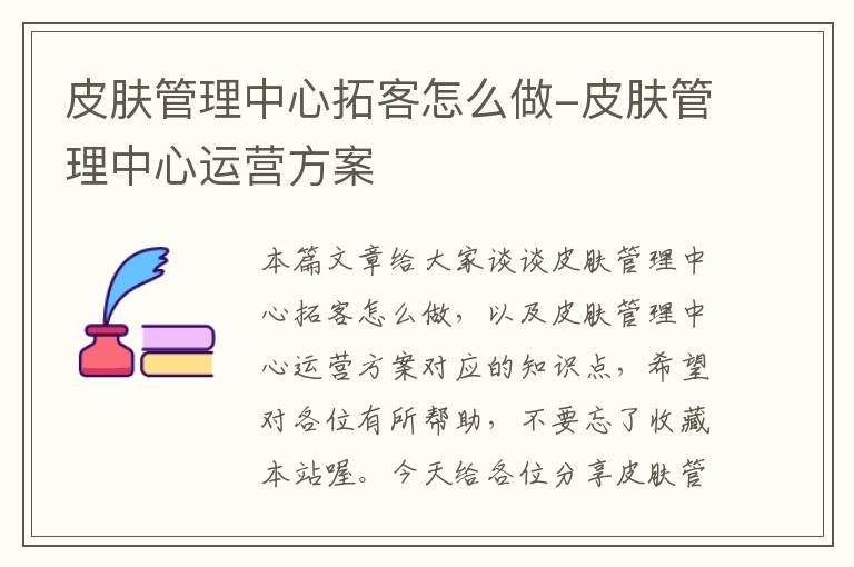 皮肤管理中心拓客怎么做-皮肤管理中心运营方案