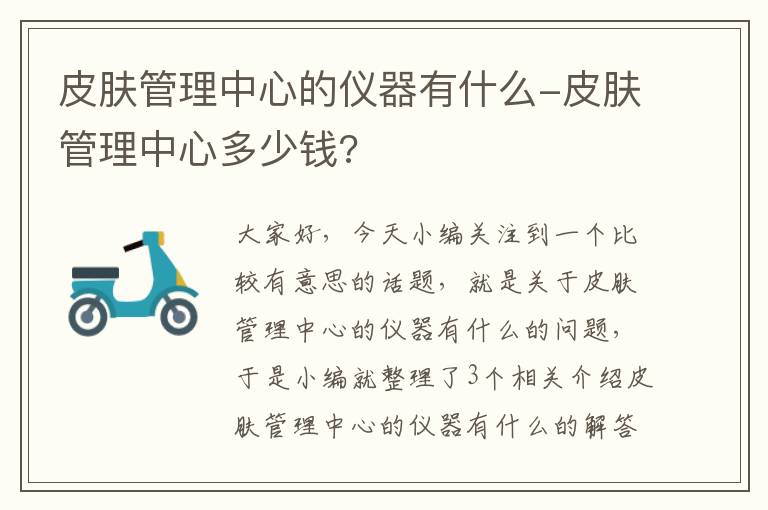 皮肤管理中心的仪器有什么-皮肤管理中心多少钱?