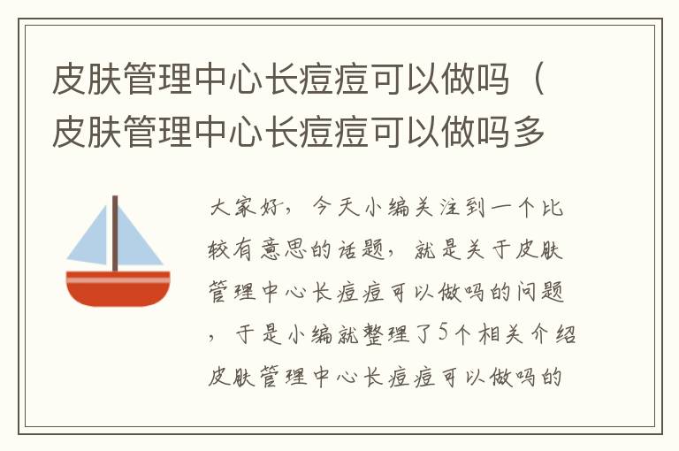 皮肤管理中心长痘痘可以做吗（皮肤管理中心长痘痘可以做吗多少钱）