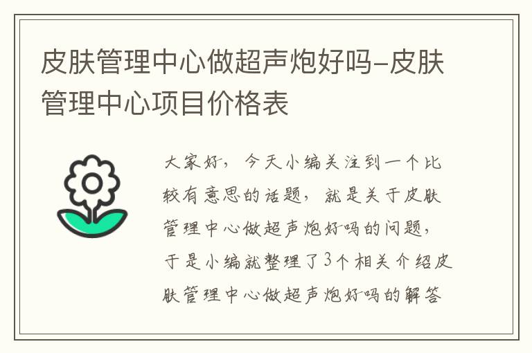 皮肤管理中心做超声炮好吗-皮肤管理中心项目价格表