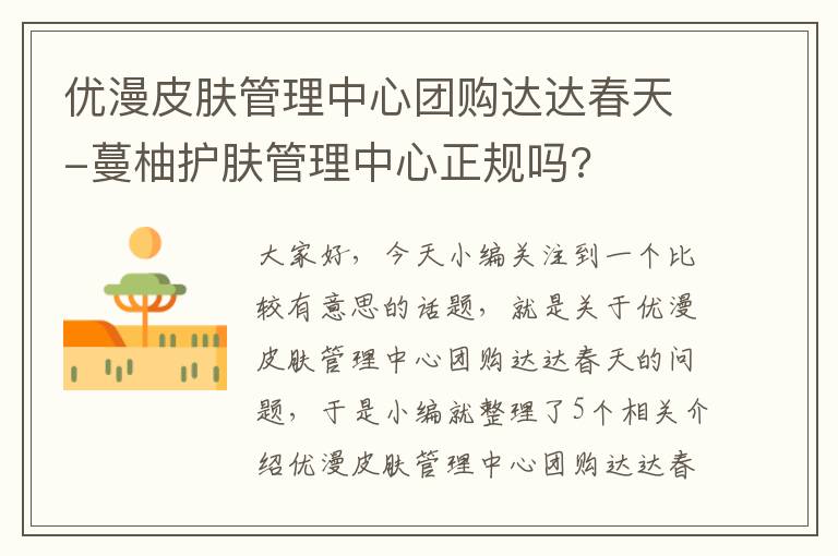 优漫皮肤管理中心团购达达春天-蔓柚护肤管理中心正规吗?