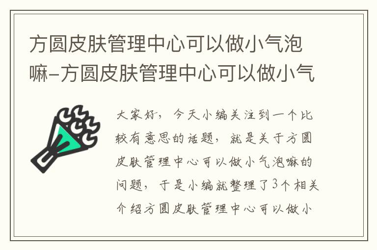 方圆皮肤管理中心可以做小气泡嘛-方圆皮肤管理中心可以做小气泡嘛多少钱