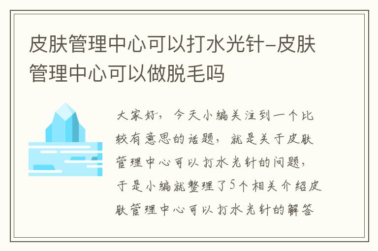 皮肤管理中心可以打水光针-皮肤管理中心可以做脱毛吗