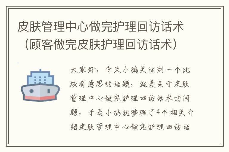 皮肤管理中心做完护理回访话术（顾客做完皮肤护理回访话术）