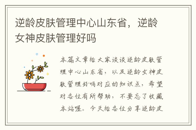 逆龄皮肤管理中心山东省，逆龄女神皮肤管理好吗