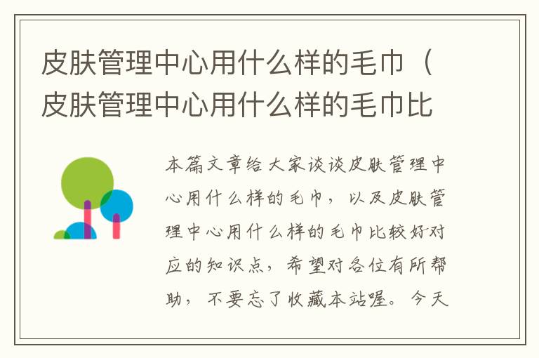 皮肤管理中心用什么样的毛巾（皮肤管理中心用什么样的毛巾比较好）