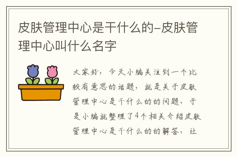 皮肤管理中心是干什么的-皮肤管理中心叫什么名字