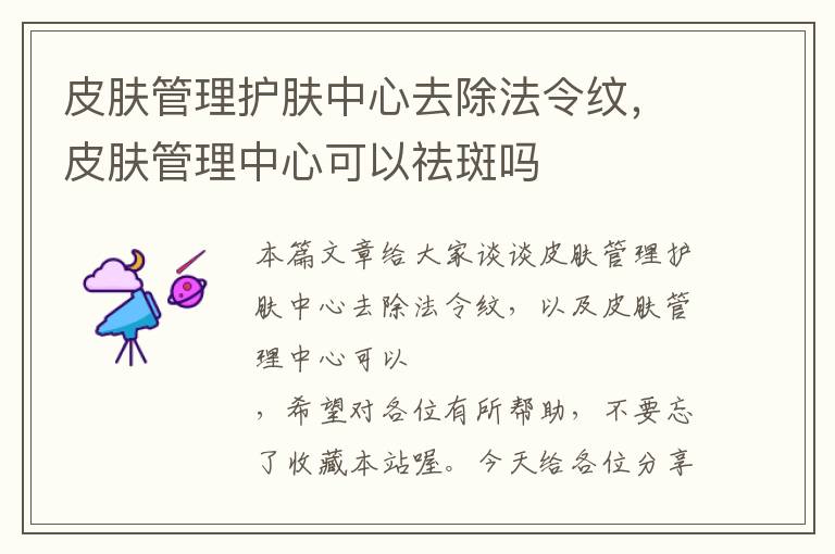 皮肤管理护肤中心去除法令纹，皮肤管理中心可以祛斑吗