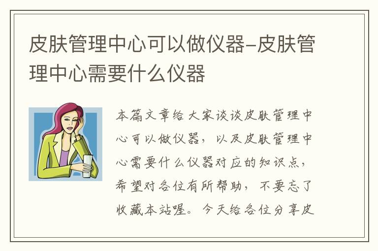 皮肤管理中心可以做仪器-皮肤管理中心需要什么仪器