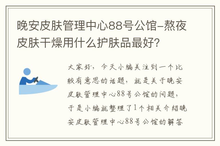 晚安皮肤管理中心88号公馆-熬夜皮肤干燥用什么护肤品最好？