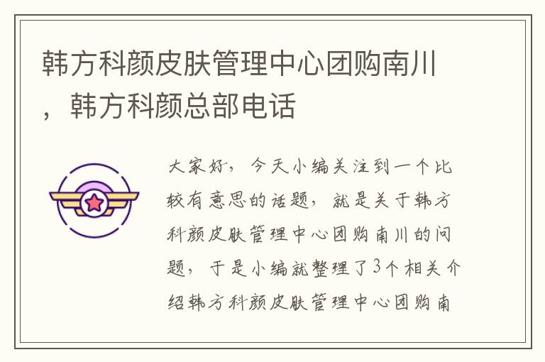 韩方科颜皮肤管理中心团购南川，韩方科颜总部电话