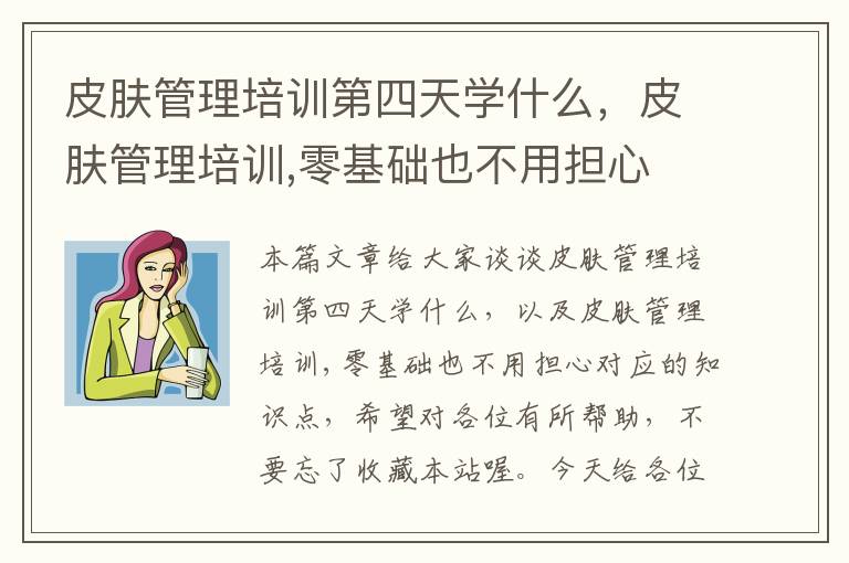 皮肤管理培训第四天学什么，皮肤管理培训,零基础也不用担心