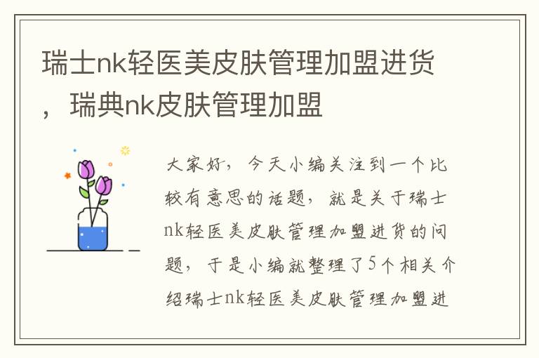 瑞士nk轻医美皮肤管理加盟进货，瑞典nk皮肤管理加盟