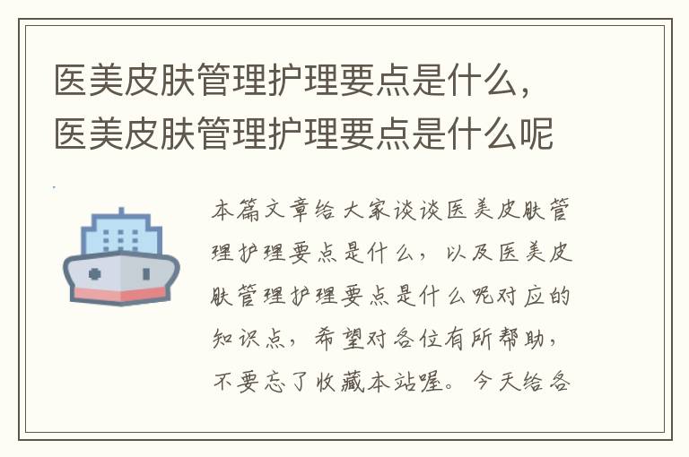 医美皮肤管理护理要点是什么，医美皮肤管理护理要点是什么呢