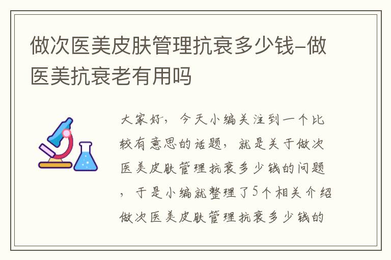 做次医美皮肤管理抗衰多少钱-做医美抗衰老有用吗