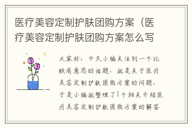 医疗美容定制护肤团购方案（医疗美容定制护肤团购方案怎么写）