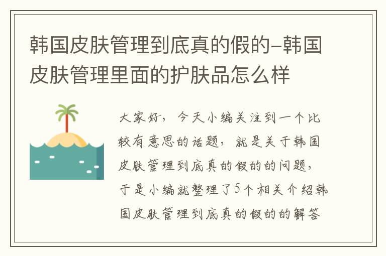 韩国皮肤管理到底真的假的-韩国皮肤管理里面的护肤品怎么样