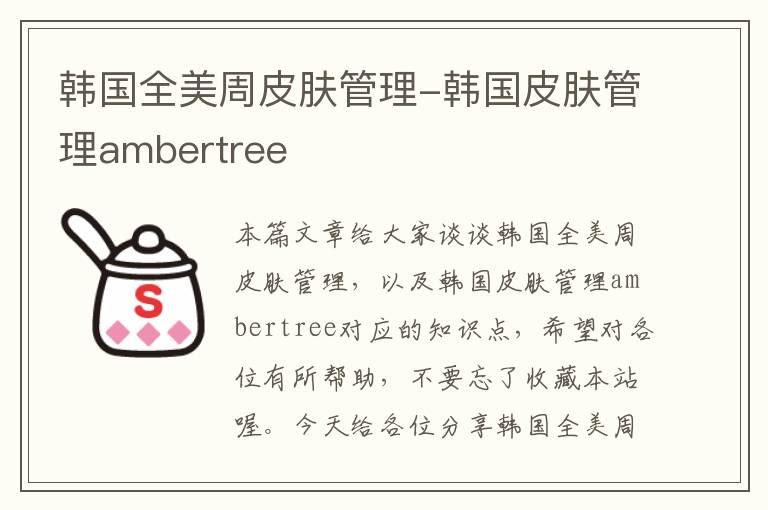 韩国全美周皮肤管理-韩国皮肤管理ambertree