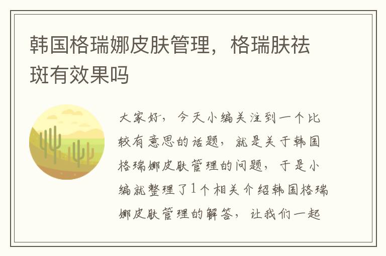 韩国格瑞娜皮肤管理，格瑞肤祛斑有效果吗