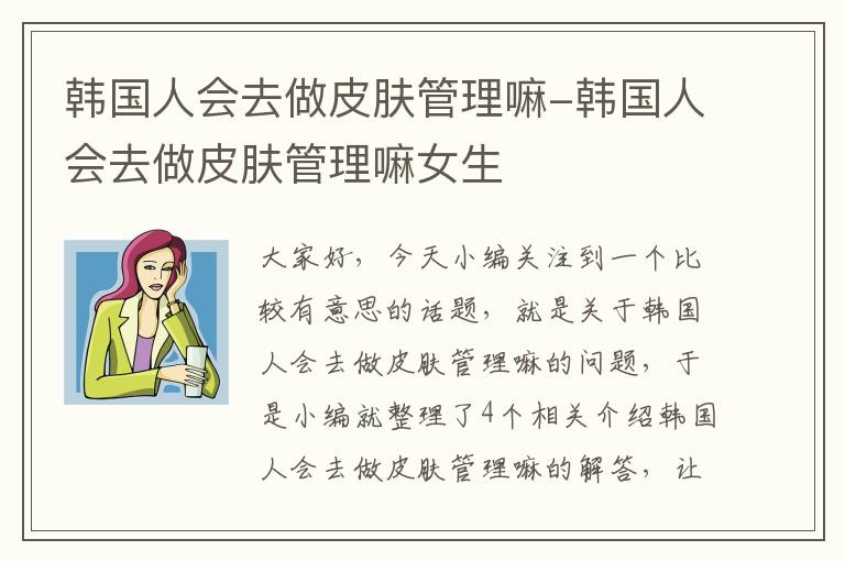 韩国人会去做皮肤管理嘛-韩国人会去做皮肤管理嘛女生