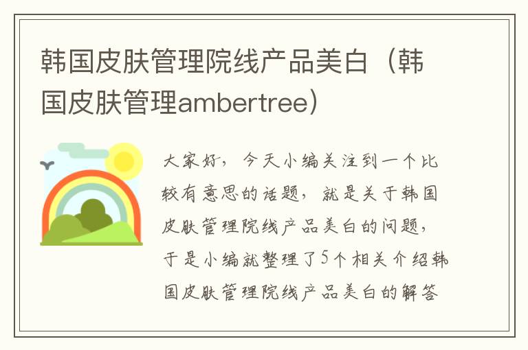 韩国皮肤管理院线产品美白（韩国皮肤管理ambertree）