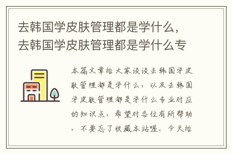 去韩国学皮肤管理都是学什么，去韩国学皮肤管理都是学什么专业