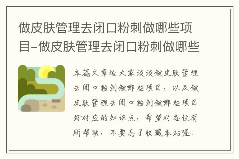 做皮肤管理去闭口粉刺做哪些项目-做皮肤管理去闭口粉刺做哪些项目好