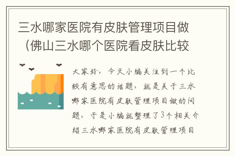 三水哪家医院有皮肤管理项目做（佛山三水哪个医院看皮肤比较好）