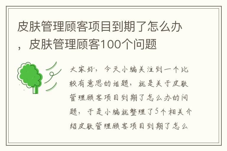 皮肤管理顾客项目到期了怎么办，皮肤管理顾客100个问题