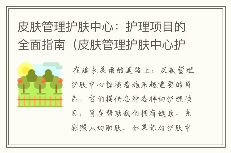 皮肤管理护肤中心：护理项目的全面指南（皮肤管理护肤中心护理项目是什么）